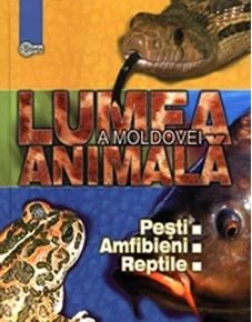 Lumea animala a Moldovei. Vol. 2: Pesti. Amfibieni. Reptile