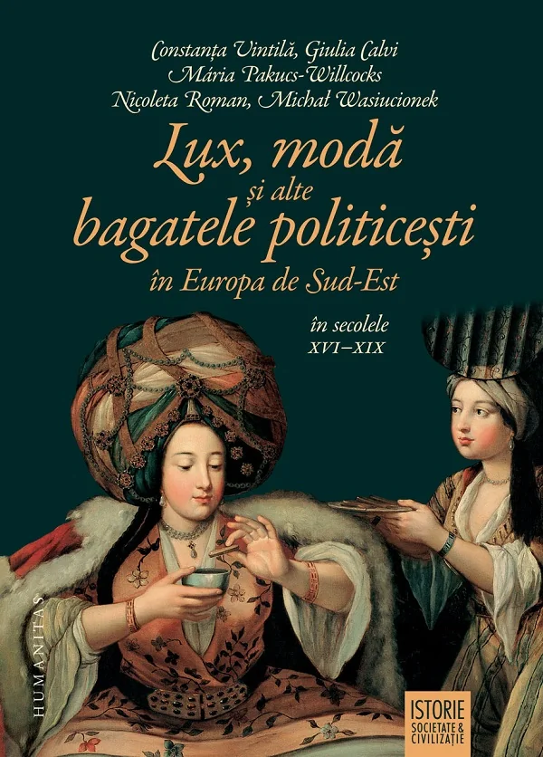 Lux, moda si alte bagatele politicesti in Europa de Sud-Est in secolele XVI-XIX - Constanta Vintila, Giulia Calvi, Maria Pakucs-Willcocks, Nicoleta Roman, Michal Wasiucionek