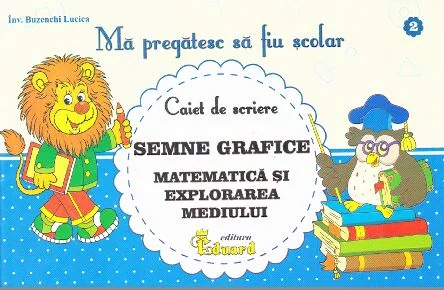 Ma pregatesc sa fiu scolar - Caiet de scriere 2 - Semne grafice. Matematica si explorarea mediului