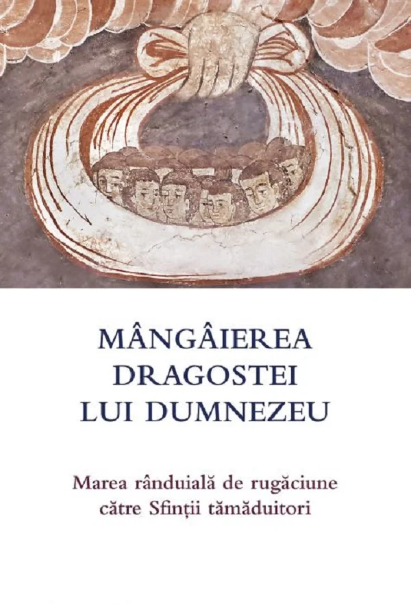 Mangaierea dragostei lui Dumnezeu. Marea randuiala de rugaciune catre Sfintii tamaduitori