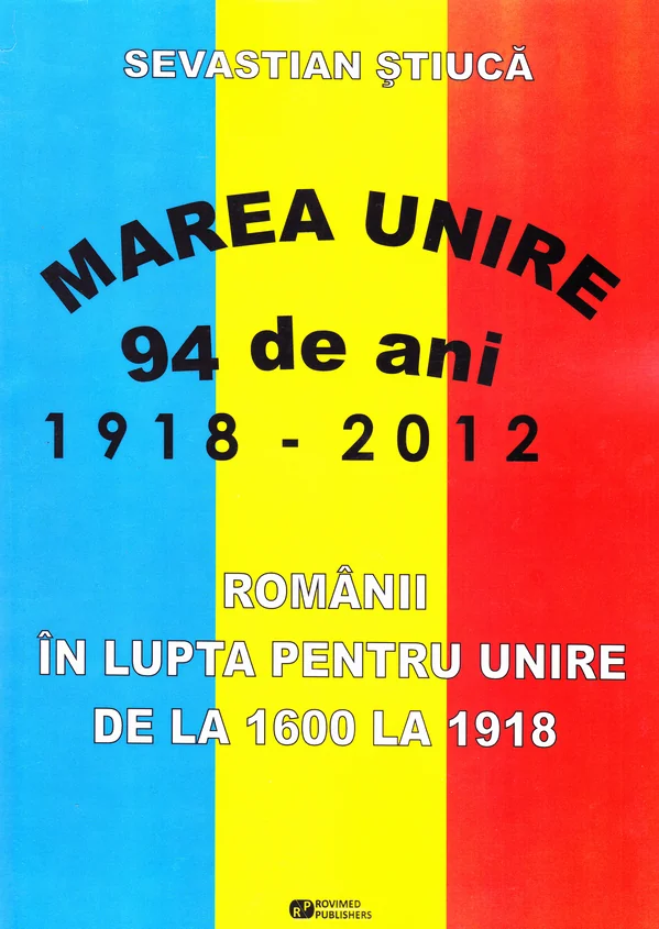 Marea Unire 1918-2012. Romanii in lupta pentru Unire de la 1600 la 1918