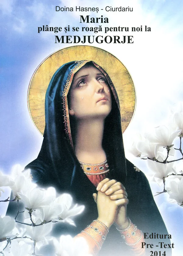 Maria Plange Si Se Roaga Pentru Noi La Medjugorje - Doina Hasnes-Ciurdariu