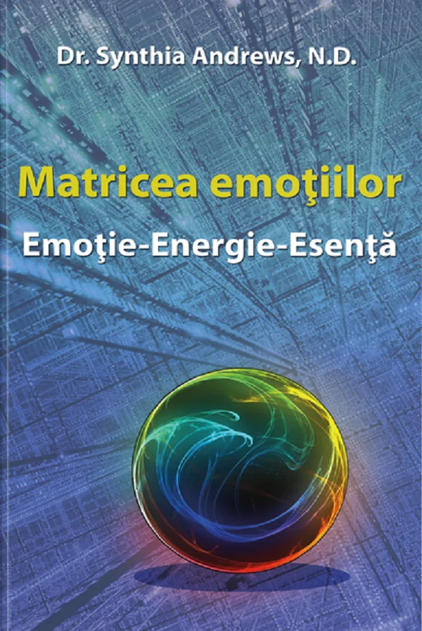 Matricea Emotiilor - Emotie-Energie-Esenta - Dr. Synthia Andrews, N.d.