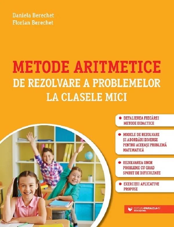 Metode aritmetice de rezolvare a problemelor la clasele mici - Daniela Berechet, Florian Berechet