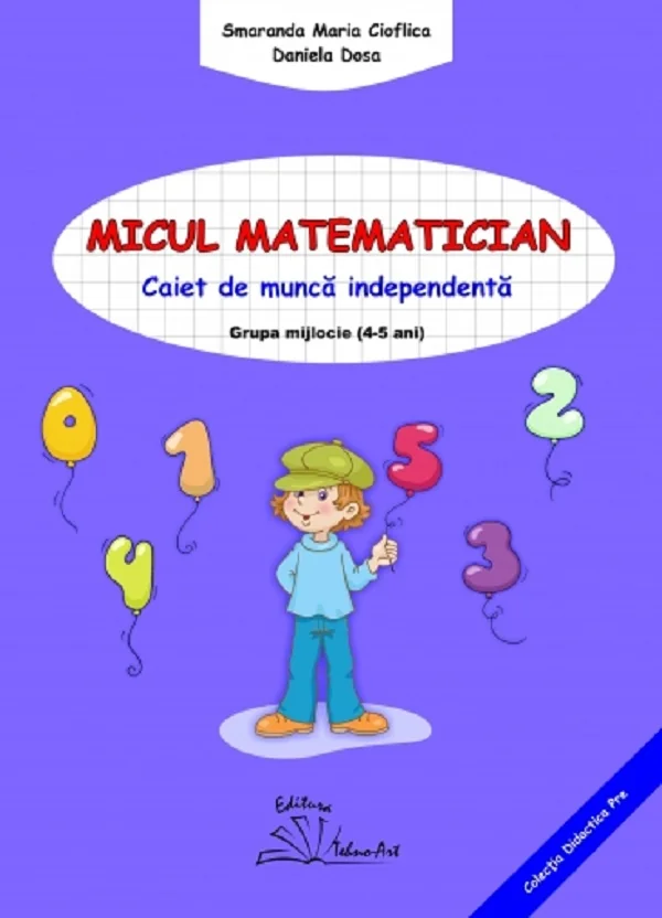 Micul matematician. Grupa mijlocie 4-5 ani - Smaranda Maria Cioflica, Daniela Dosa