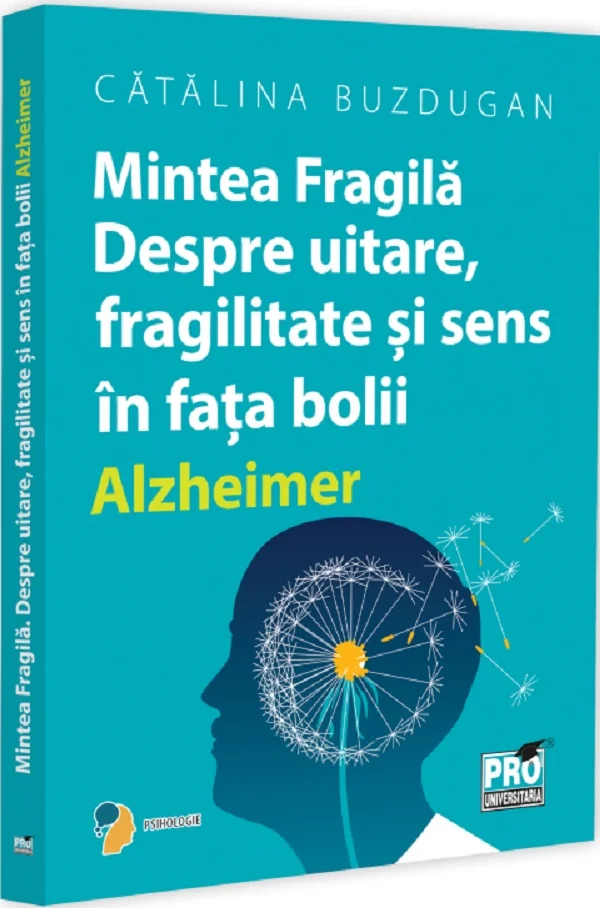 Mintea fragila. Despre uitare, fragilitate si sens in fata bolii Alzheimer