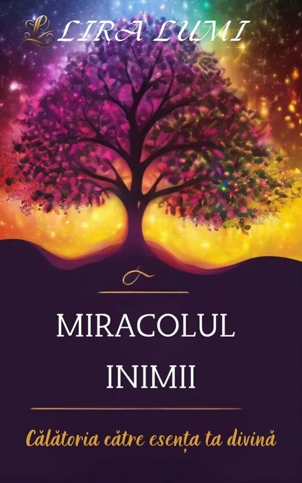 Miracolul inimii. Calatoria catre esenta ta divina