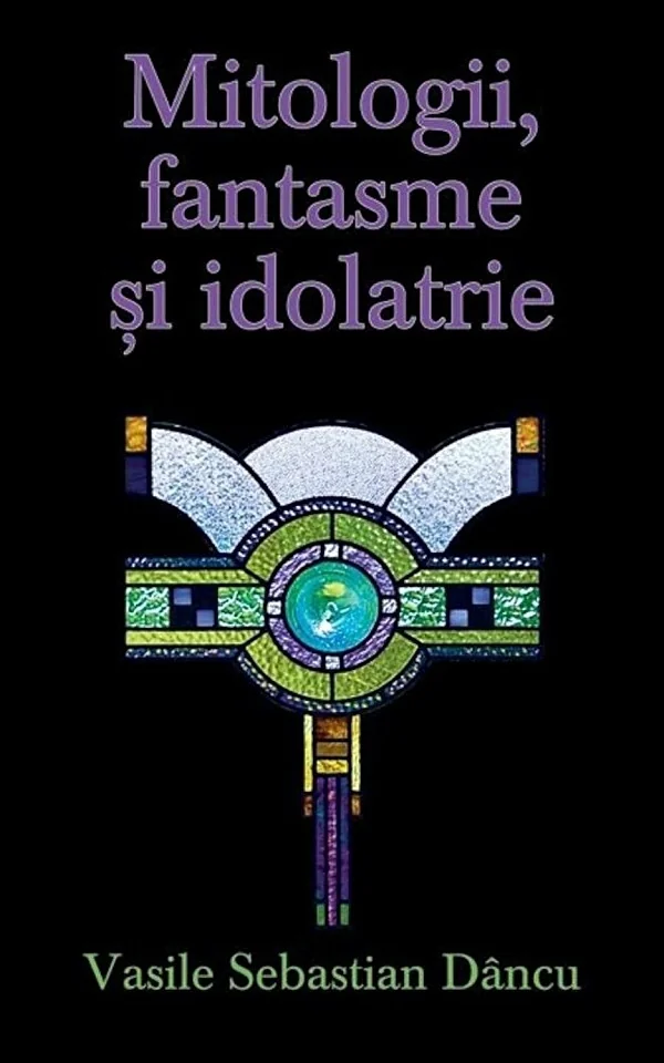 Mitologii, fantasme si idolatrie