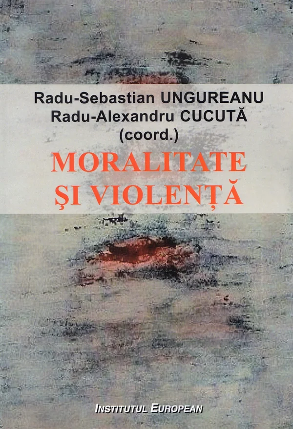 Moralitate si violenta - Radu-Sebastian Ungureanu, Radu-Alexandru Cucuta