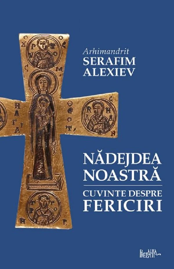 Nadejdea noastra. Cuvinte despre fericiri - Arhim. Serafim Alexiev