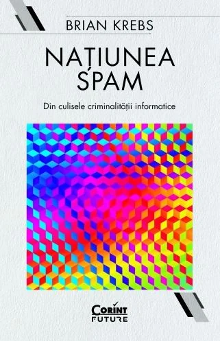 Natiunea Spam. Din culisele criminalitatii informatice