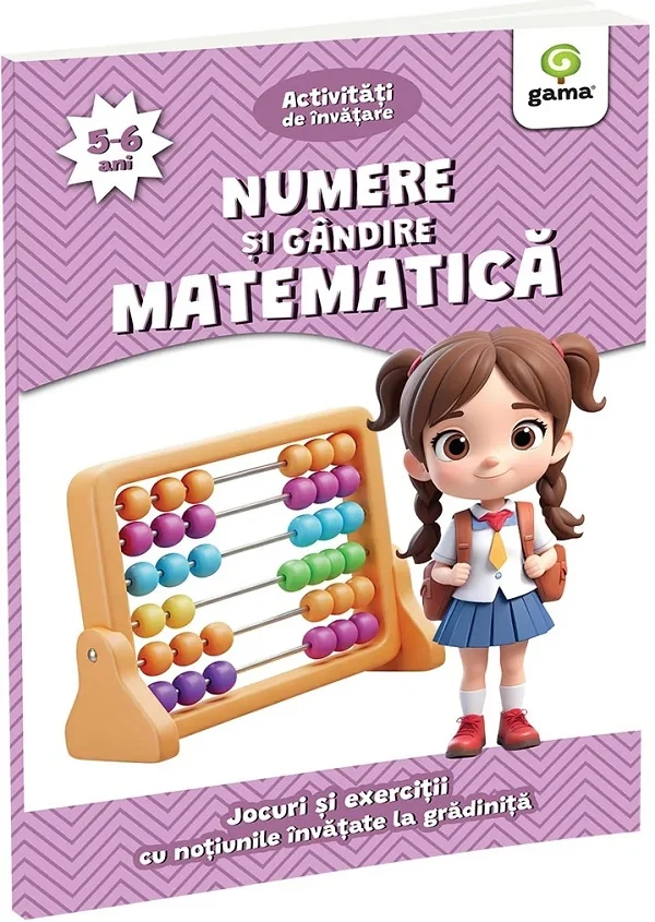 Numere si gandire matematica 5-6 ani. Activitati de invatare. Jocuri si exercitii cu notiunile invatate la gradinita