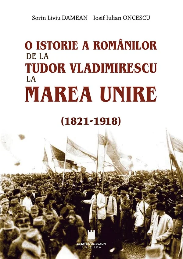 O istorie a romanilor de la Tudor Vladimirescu la Marea Unire 1821-1918