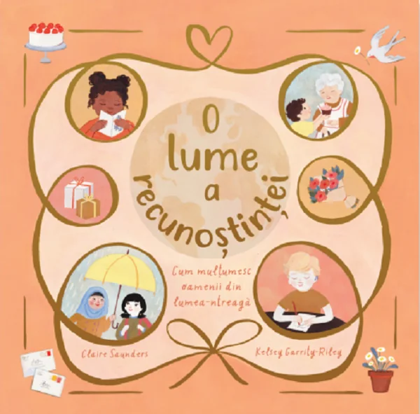 O lume a recunostintei. Cum multumesc oamenii din lumea-ntreaga - Claire Saunders, Kelsey Garrity-Riley