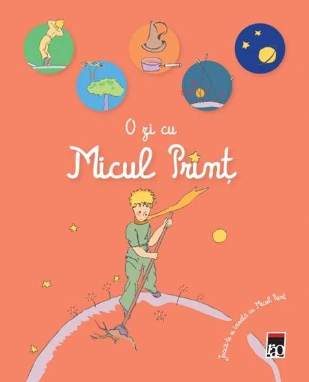 O zi cu Micul Print. Joaca-te si invata cu Micul Print -  Cu ilustratii din Micul Print de Antoine D