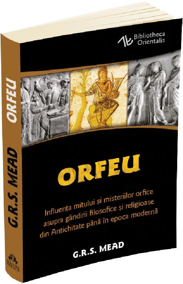 Orfeu. Influenta mitului si misteriilor orfice asupra gandirii filosofice si religioase din Antichitate pana in epoca moderna