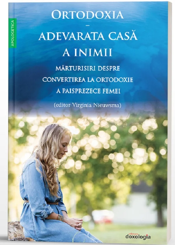 Ortodoxia, adevarata casa a inimii. Marturisiri despre convertirea la Ortodoxie a paisprezece femei