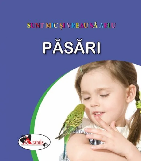 Pasari. Sunt mic si vreau sa aflu