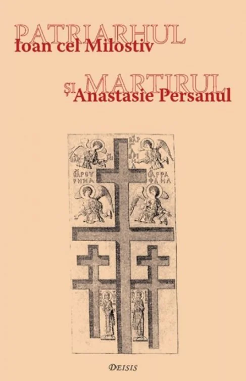Patriarhul si martirul. Ioan cel Milostiv si Anastasie Persanul - Ioan I. jr.