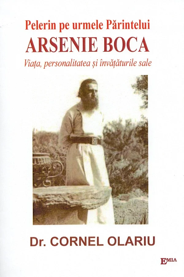 Pelerin pe urmele Parintelui Arsenie Boca. Viata, personalitate si invataturile sale - Dr. Cornel Olariu