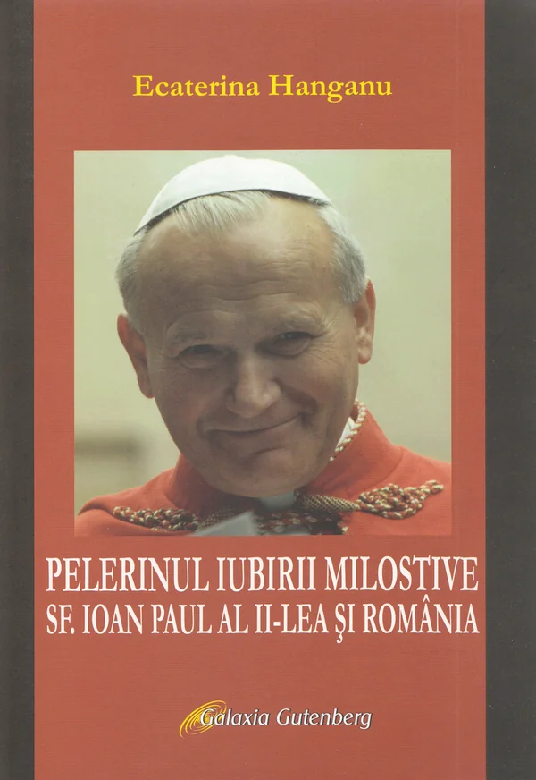 Pelerinul iubirii milostive. Sf. Ioan Paul al II-lea si Romania