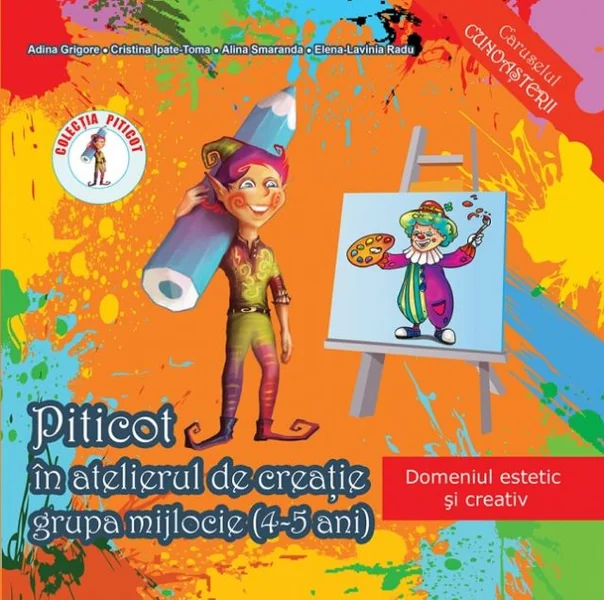 Piticot in atelierul de creatie - Grupa mijlocie 4-5 ani - Adina Grigore, Cristina Ipate-Toma, A. Smaranda, Elena-L. Radu