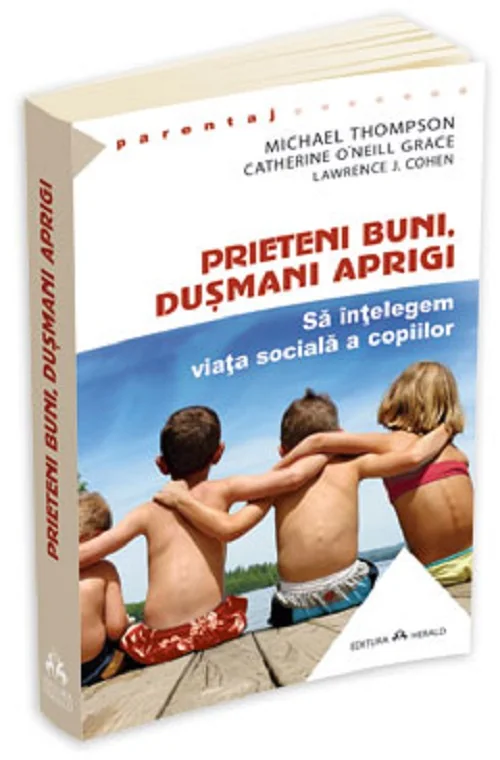 Prieteni buni, dusmani aprigi - Michael Thompson, Catherine O Neill Grace, Lawrence J. Cohen