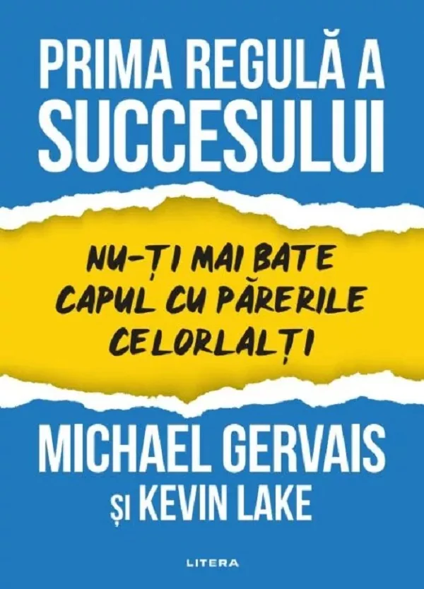 Prima regula a succesului. Nu-ti mai bate capul cu parerile celorlalti - Michael Gervais, Kevin Lake