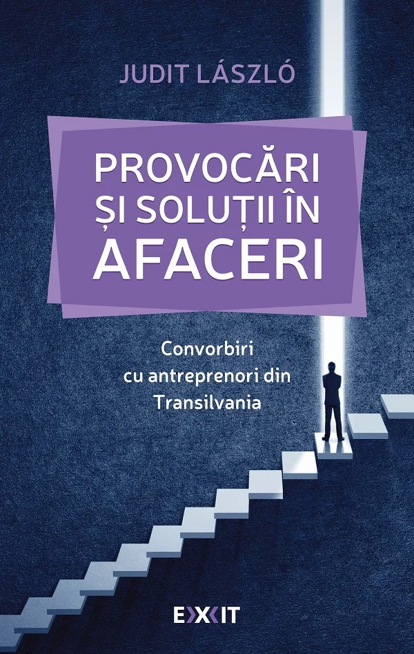 Provocari si solutii in afaceri. Convorbiri cu antreprenori din Transilvania