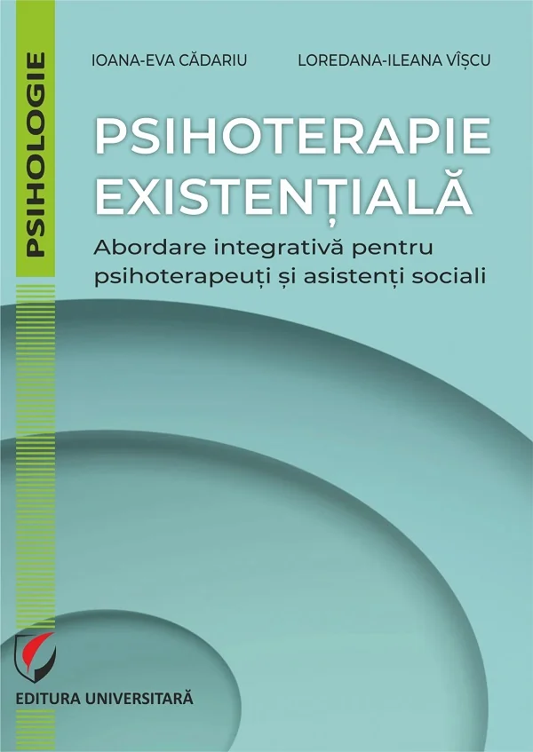 Psihoterapie existentiala. Abordare integrativa pentru psihoterapeuti si asistenti sociali - Ioana-Eva Cadariu, Loredana-Ileana Viscu