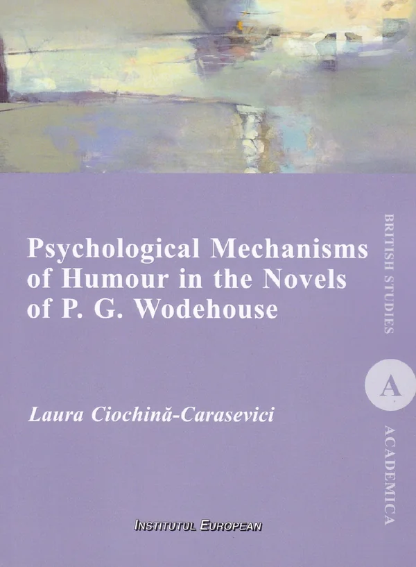 Psychological Mechanisms of Humour in the Novels of P.G. Wodehouse - Laura Ciochina-Carasevici