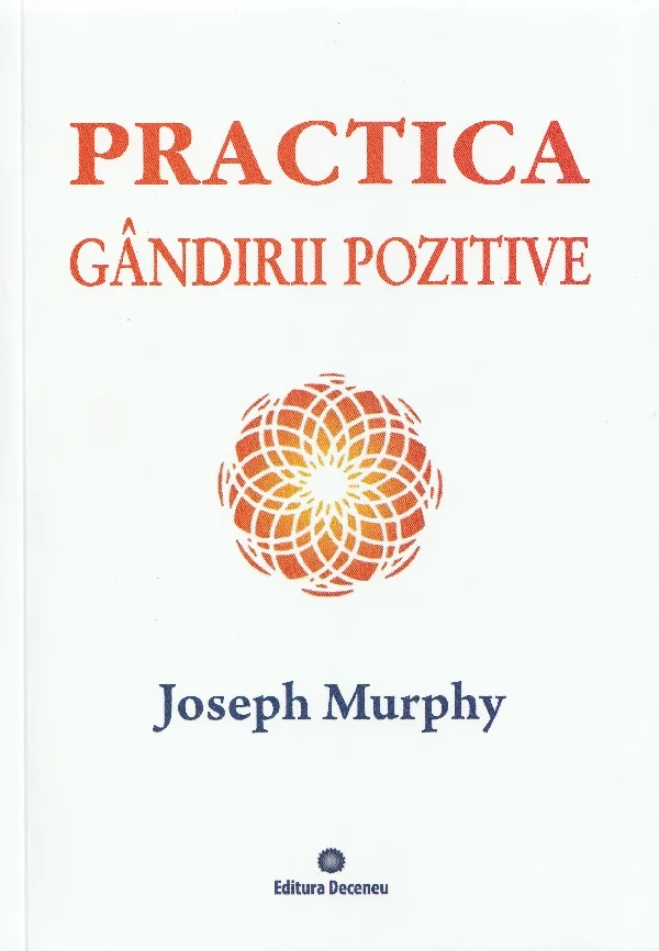 Puterea miraculoasa a mintii tale. Vol.5: Practica gandirii pozitive