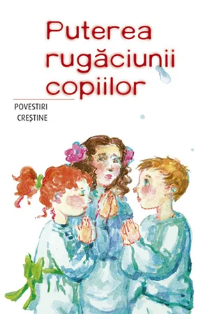 Puterea rugaciunii copiilor - Povestiri crestine