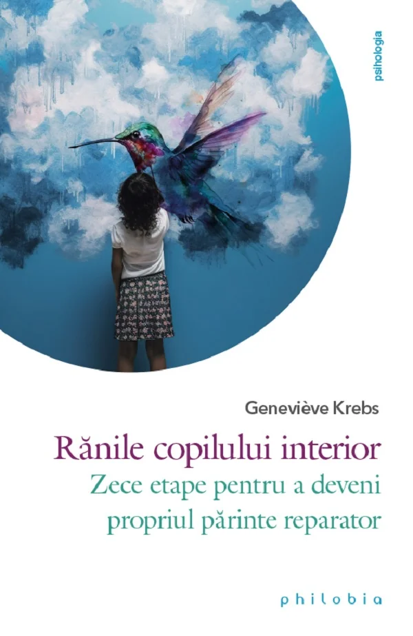 Ranile copilului interior. Zece etape pentru a deveni propriul parinte reparator