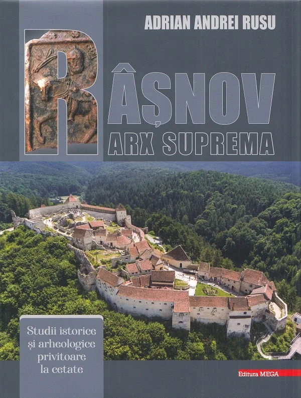 Rasnov. Arx suprema. Studii istorice si arheologice privitoare la cetate