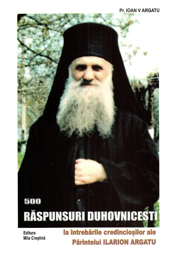 Raspunsuri duhovnicesti la intrebarile credinciosilor ale Parintelui Ilarion Argatu