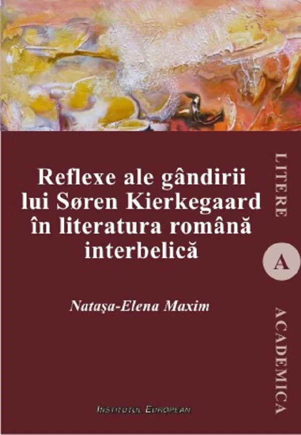 Reflexe ale gandirii lui Soren Kierkegaard in literatura romana interbelica - Natasa-Elena Maxim