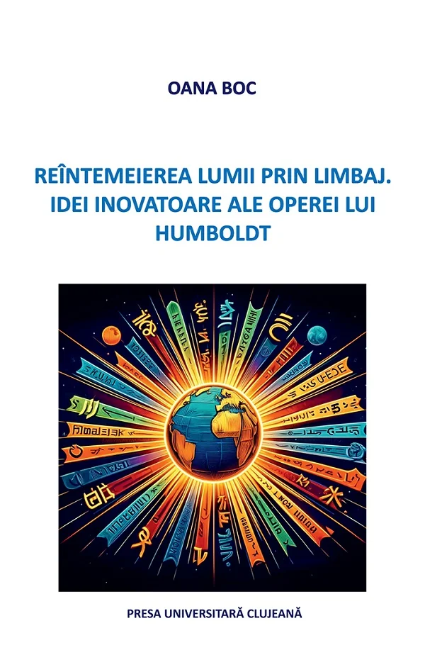 Reintemeierea lumii prin limbaj. Idei inovatoare ale operei lui Humboldt