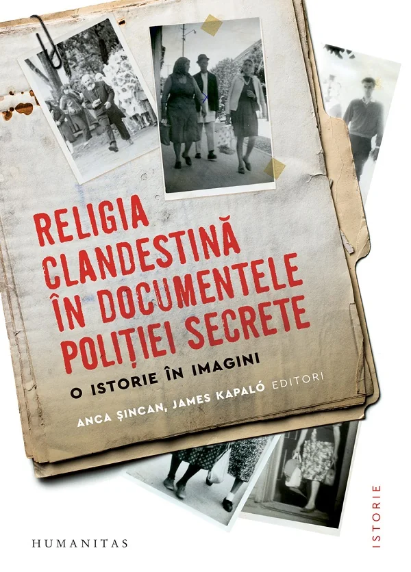Religia clandestina in documentele politiei secrete. O istorie in imagini - Anca Sincan, James Kapalo
