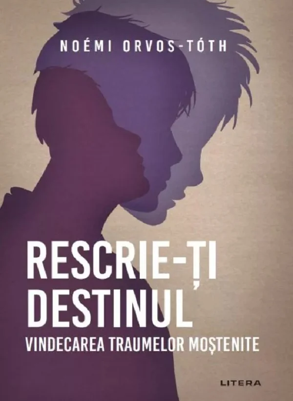Rescrie-ti destinul. Vindecarea traumelor mostenite - Noemi Orvos-Toth