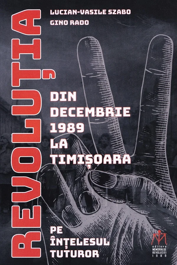Revolutia din decembrie 1989 la Timisoara pe intelesul tuturor - Lucian-Vasile Szabo, Gino Rado