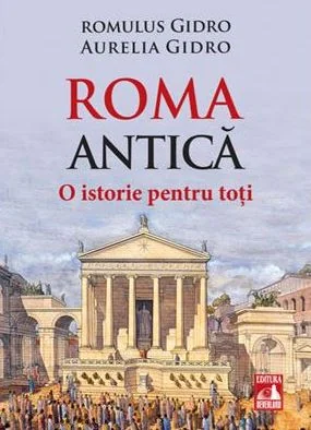 Roma Antica. O istorie pentru toti - Romulus Gidro, Aurelia Gidro