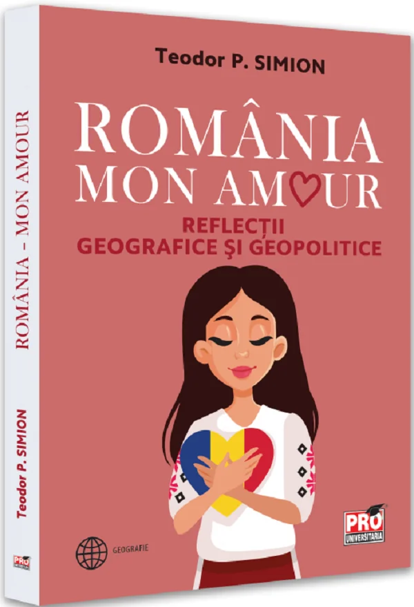 Romania, Mon Amour. Reflectii geografice si geopolitice