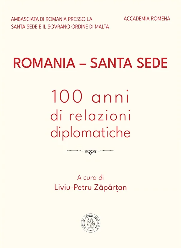Romania - Santa Sede. 100 anni di relazioni diplomatiche - Liviu-Petru Zapartan