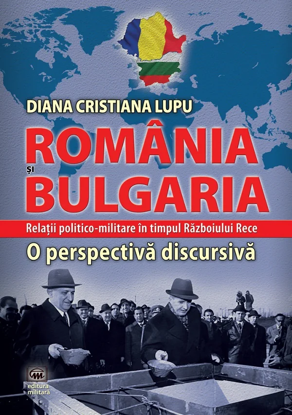 Romania si Bulgaria. Relatii politico-militare in timpul Razboiului Rece