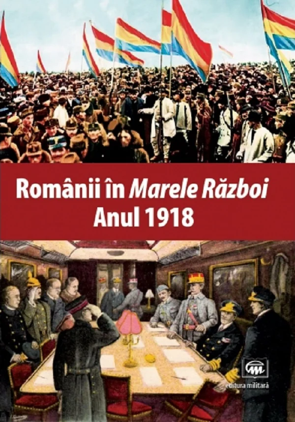 Romanii in Marele Razboi. Anul 1918