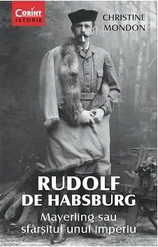 Rudolf De Habsburg - Mayerling Sau Sfarsitul Unui Imperiu