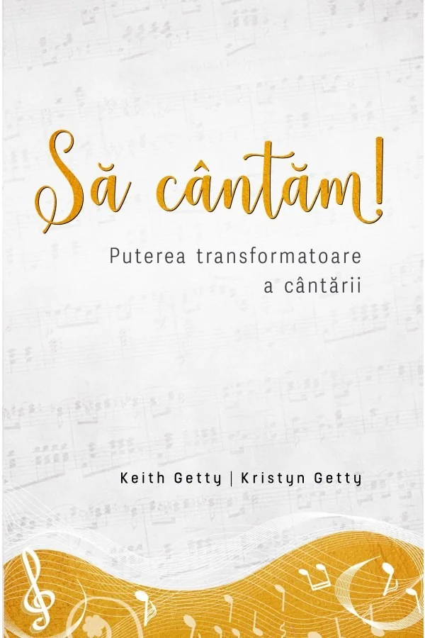 Sa cantam! Puterea transformatoare a cantarii - Keith Getty, Kristyn Getty