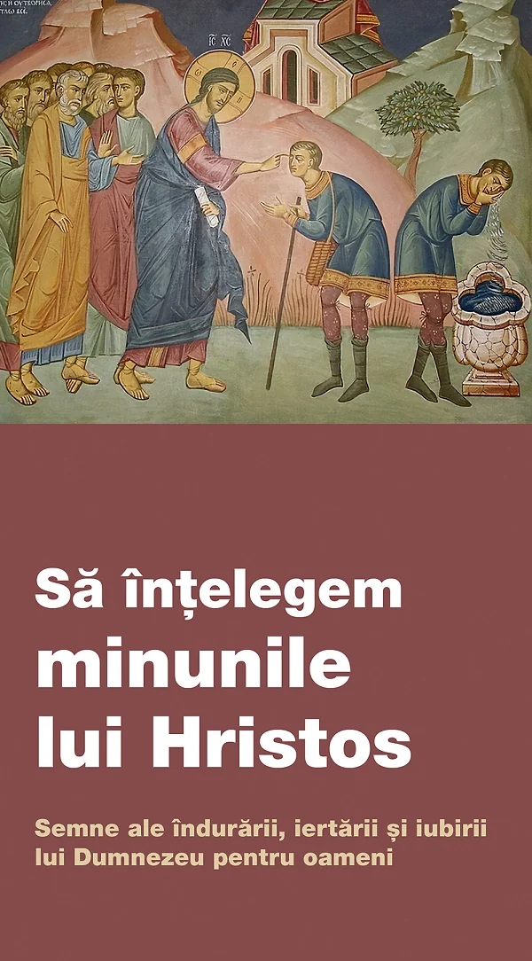 Sa intelegem minunile lui Hristos. Semne ale indurarii, iertarii si iubirii lui Dumnezeu pentru oameni