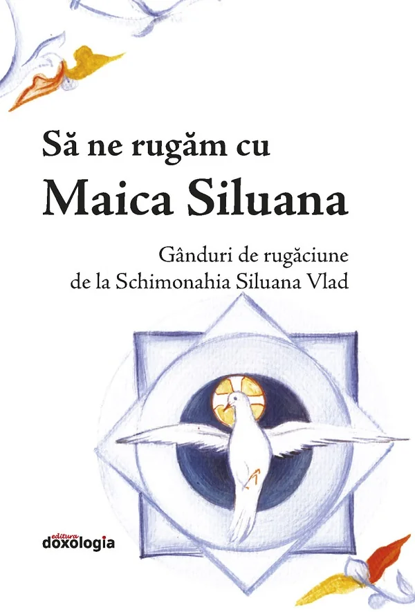 Sa ne rugam cu Maica Siluana. Ganduri de rugaciune de la Schimonahia Siluana Vlad